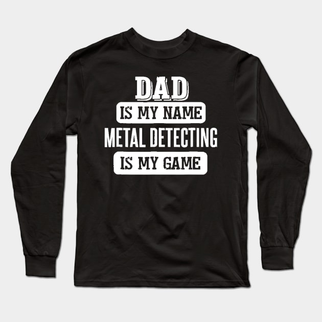 Funny Metal Detecting Gift for Dad Fathers Day Long Sleeve T-Shirt by Carmenshutter